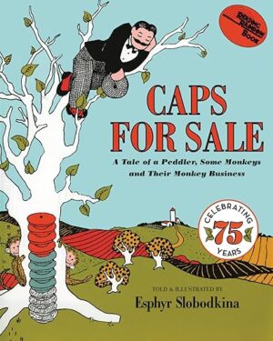 Caps For Sale: A Tale Of A Peddler, Some Monkeys And Their Monkey Business By Esphyr Slobodkina