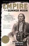 Empire of the Summer Moon: Quanah Parker and the Rise and Fall of the Comanches, the Most Powerful Indian Tribe in American History by S.C. Gwynne