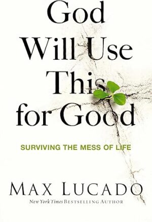 God Will Use This for Good: Surviving the Mess of Life by Max Lucado