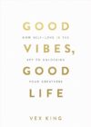 Good Vibes, Good Life: How Self-Love Is the Key to Unlocking Your Greatness by Vex King