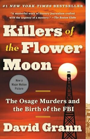 Killers Of The Flower Moon: The Osage Murders And The Birth Of The FBI By David Grann