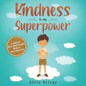 Kindness Is My Superpower: A Children's Book About Empathy, Kindness And Compassion (My Superpower Books) By Alicia Ortego
