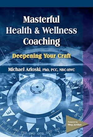 Masterful Health and Wellness Coaching: Deepening Your Craft