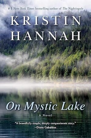 On Mystic Lake: A Novel By Kristin Hannah