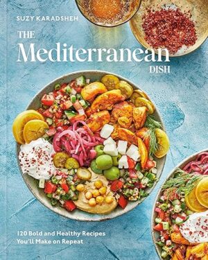 The Mediterranean Dish: 120 Bold And Healthy Recipes You’ll Make On Repeat: A Mediterranean Cookbook By Suzy Karadsheh
