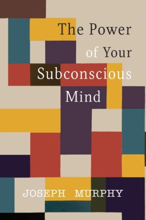 The Power Of Your Subconscious Mind By Joseph Murphy