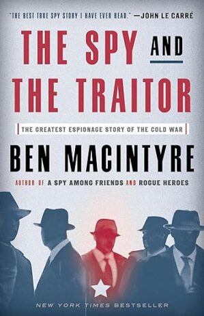 The Spy And The Traitor: The Greatest Espionage Story Of The Cold War By Ben Macintyre