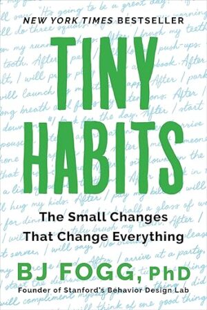 Tiny Habits: The Small Changes That Change Everything By BJ Fogg
