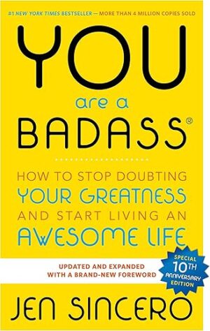 You Are a Badass: How to Stop Doubting Your Greatness and Start Living an Awesome Life by Jen Sincero