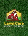 Lawn Care Client Log Book: Track Info Easily