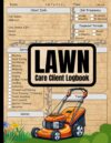 Lawn Care Client Logbook: Track Appointments