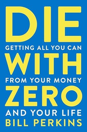 Die With Zero: Maximize Money & Life