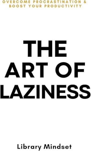 Laziness: Overcome Procrastination & Improve Productivity