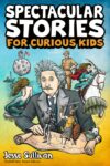 Spectacular Stories For Curious Kids: True Tales Collection