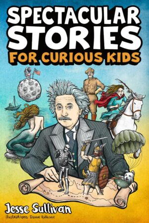 Spectacular Stories For Curious Kids: True Tales Collection