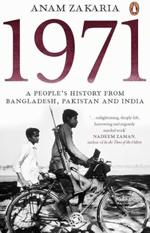1971: A People’s History From Bangladesh, Pakistan And India By Anam Zakaria