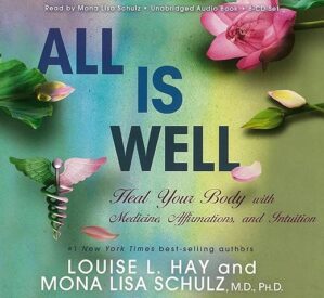 All Is Well: Heal Your Body With Medicine, Affirmations, And Intuition By Louise Hay And Mona Lisa Schulz