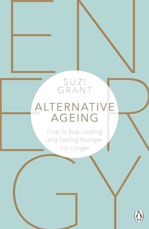 Alternative Ageing: How to Stay Looking and Feeling Younger for Longer by Suzi Grant