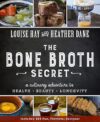 Bone Broth Secret: A Culinary Adventure In Health, Beauty, And Longevity By Louise Hay