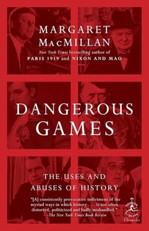 Dangerous Games: The Uses And Abuses Of History By Margaret MacMillan