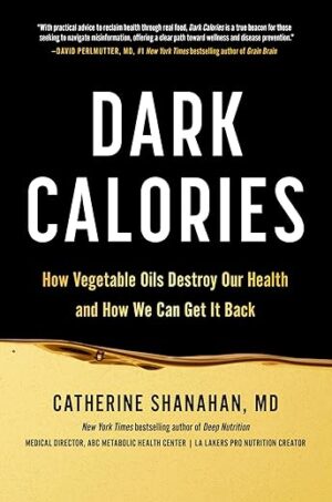 Dark Calories: How Vegetable Oils Destroy Our Health and How We Can Get It Back by Author's Name