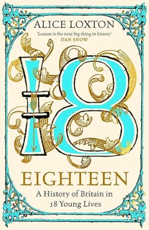 Eighteen: A History Of Britain In 18 Young Lives By Richard Davenport-Hines