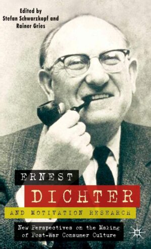 Ernest Dichter And Motivation Research: New Perspectives On The Making Of Post-War Consumer Culture By Author's Name