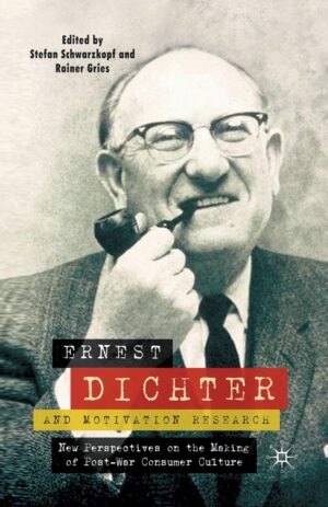 Ernest Dichter And Motivation Research: New Perspectives On The Making Of Post-War Consumer Culture By Author's Name