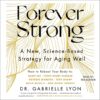 Forever Strong: A New, Science-Based Strategy For Aging Well By Dr. Gabriela Cora