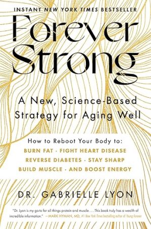 Forever Strong: A New, Science-Based Strategy for Aging Well by Dr. Gabrielle Lyon