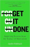 Get It Done: Surprising Lessons From The Science Of Motivation By Ayelet Fishbach