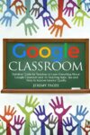 Google Classroom: Definitive Guide for Teachers by [Author’s Name]