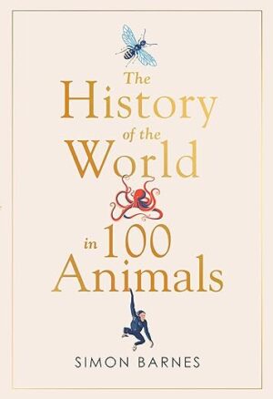 History Of The World In 100 Animals By Simon Barnes