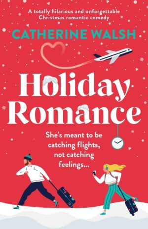Holiday Romance: A Totally Hilarious And Unforgettable Christmas Romantic Comedy By Catherine Walsh