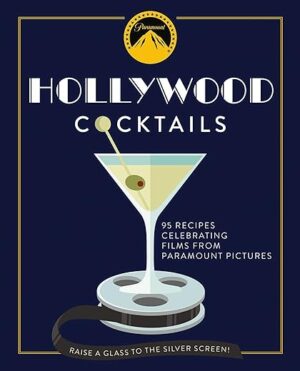 Hollywood Cocktails: Over 95 Recipes Celebrating Films From Paramount Pictures