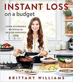 Instant Loss On A Budget: Super-Affordable Recipes For The Health-Conscious Cook