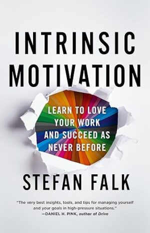 Intrinsic Motivation: Learn to Love Your Work and Succeed as Never Before by Author’s Name