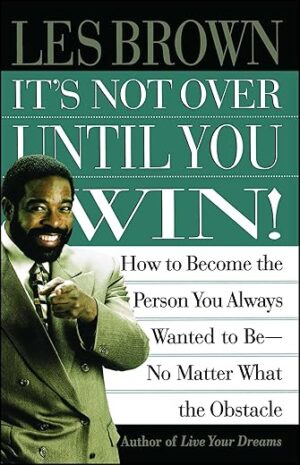 It’s Not Over Until You Win by Les Brown