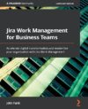 Jira Work Management For Business Teams: Accelerate Digital Transformation And Modernize Your Organization With Jira Work Management By John Doe