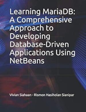 Learning MariaDB: A Comprehensive Approach to Developing Database-Driven Applications Using NetBeans
