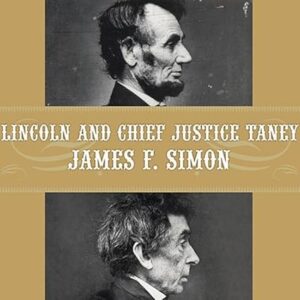 Lincoln And Chief Justice Taney: Slavery, Seccession And The President’s War Powers By James F. Simon