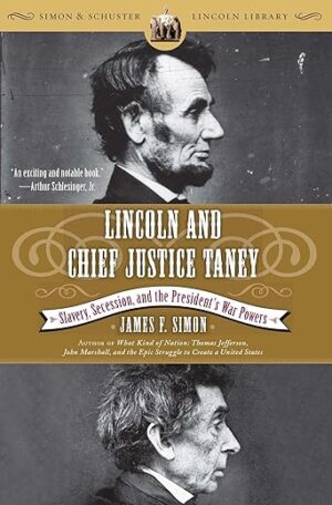 Lincoln And Chief Justice Taney: Slavery, Secession, And The President’s War Powers By James F. Simon