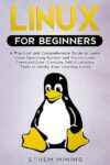 Linux For Beginners: A Practical And Comprehensive Guide To Learn Linux Operating System And Master Linux Command Line By [Author’s Name]