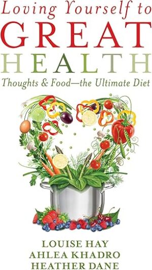 Loving Yourself To Great Health: Thoughts & Food?The Ultimate Diet By Louise Hay
