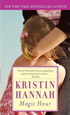 Magic Hour: A Novel by Kristin Hannah