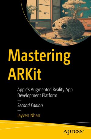 Mastering ARKit: Apple’s Augmented Reality App Development Platform by Author's Name