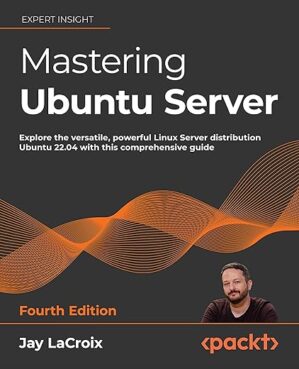 Mastering Ubuntu Server - Fourth Edition by Jay LaCroix