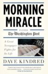 Morning Miracle: Inside the Washington Post A Great Newspaper Fights for Its Life