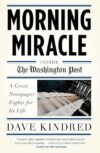 Morning Miracle: Inside The Washington Post By Dave Kindred