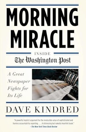 Morning Miracle: Inside The Washington Post By Dave Kindred